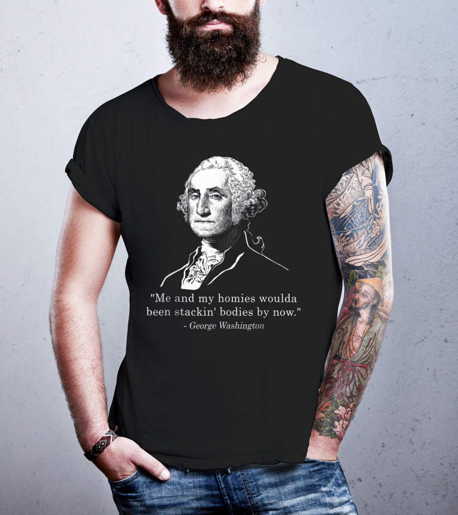 George Washington Homies Stackin Bodies By Now T-Shirt
