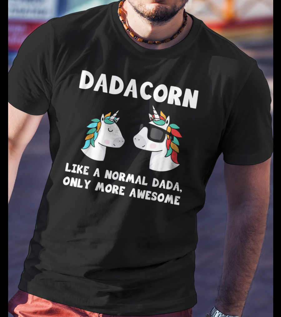 Dadacorn Like A Normal Dada Only More Awesome Unicorn Dad Papa Father T-Shirt