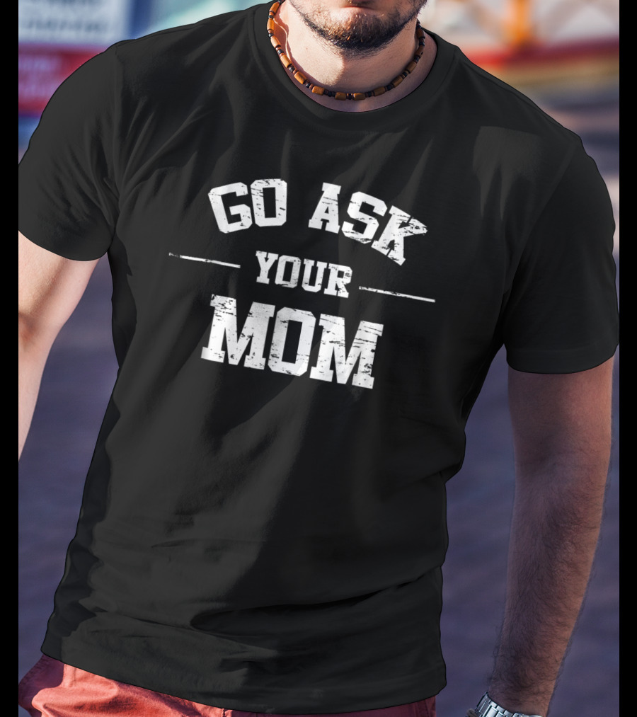 Mens Go Ask Your Mom T-Shirt