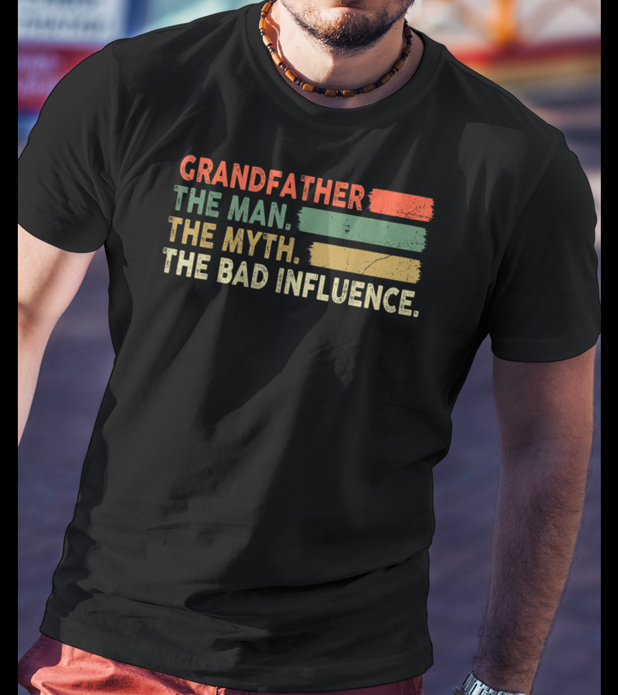 Grandfather The Man The Myth The Bad Influence T-Shirt