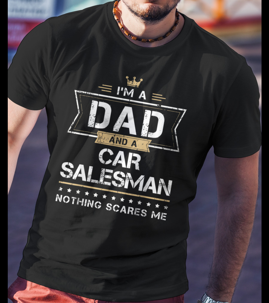 I'm A Dad And A Car Salesman Nothing Scares Me T-Shirt