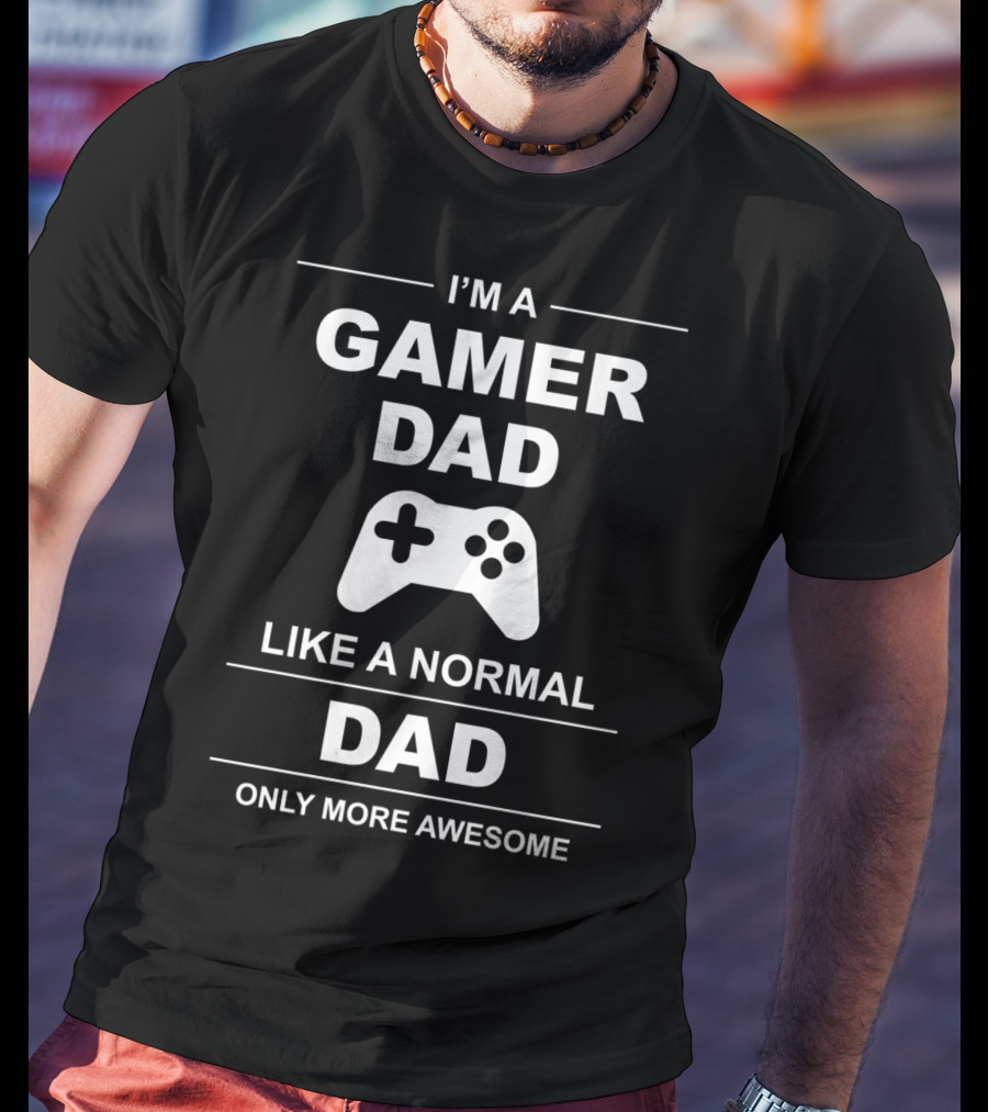 I'm A Gamer Dad Like A Normal Dad Only More Awesome Father's Day T-Shirt