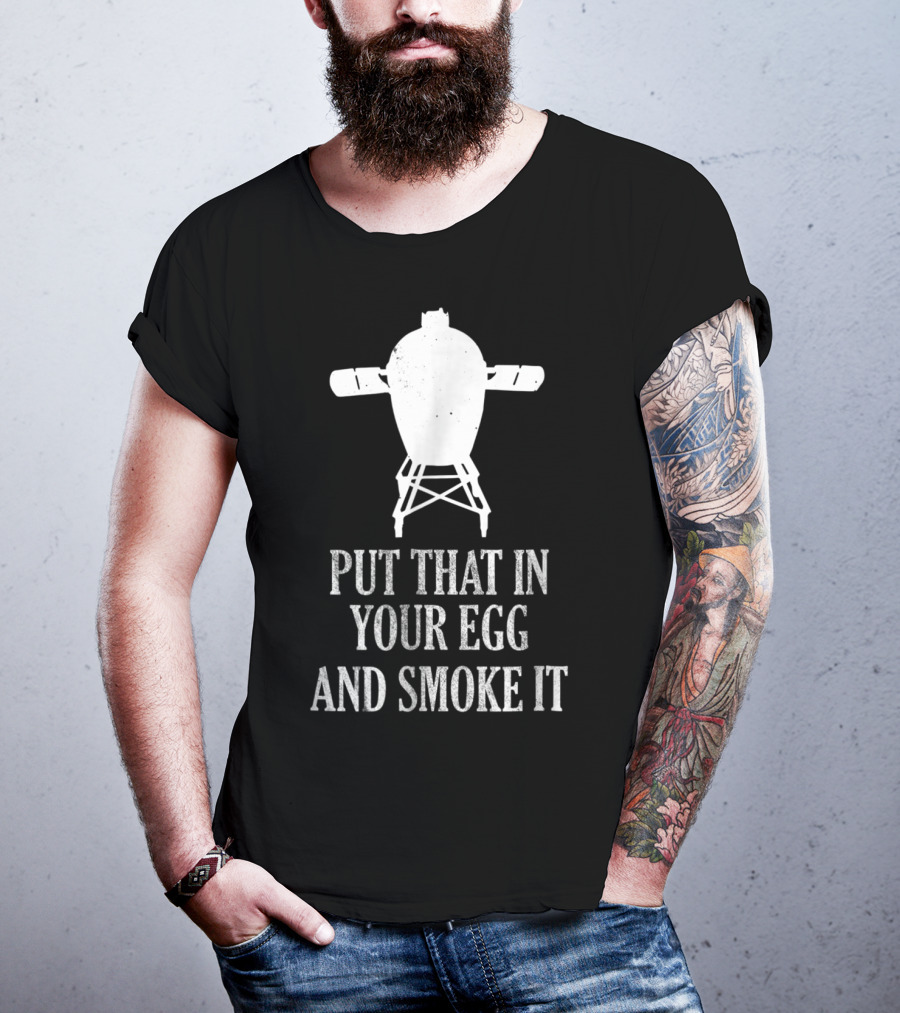 Put That In Your Egg And Smoke It Mens Funny BBQ Grilling Smoking Pitmaster T-Shirt