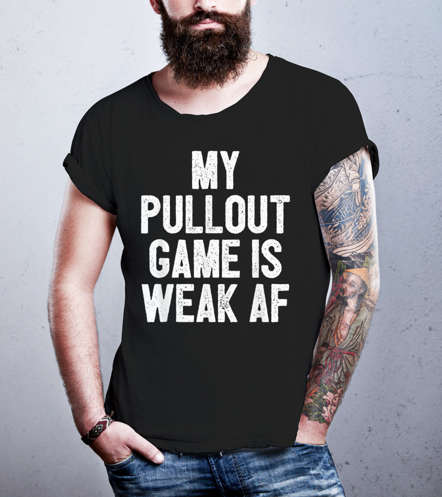 My Pullout Game Is Weak AF Funny Father's Day Mens T-Shirt