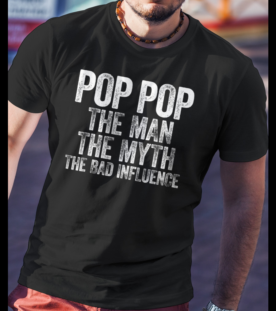 Pop Pop The Man The Myth The Bad Influence Mens T-Shirt