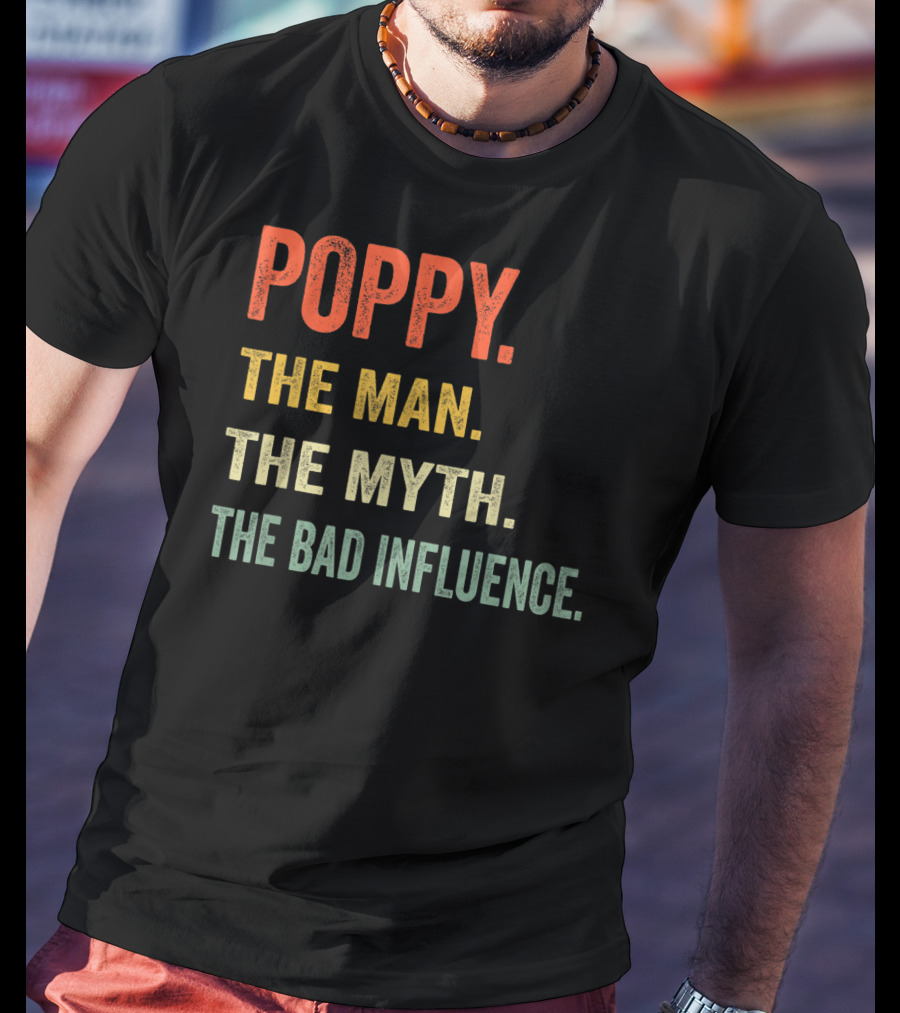 Poppy The Man The Myth The Bad Influence T-Shirt