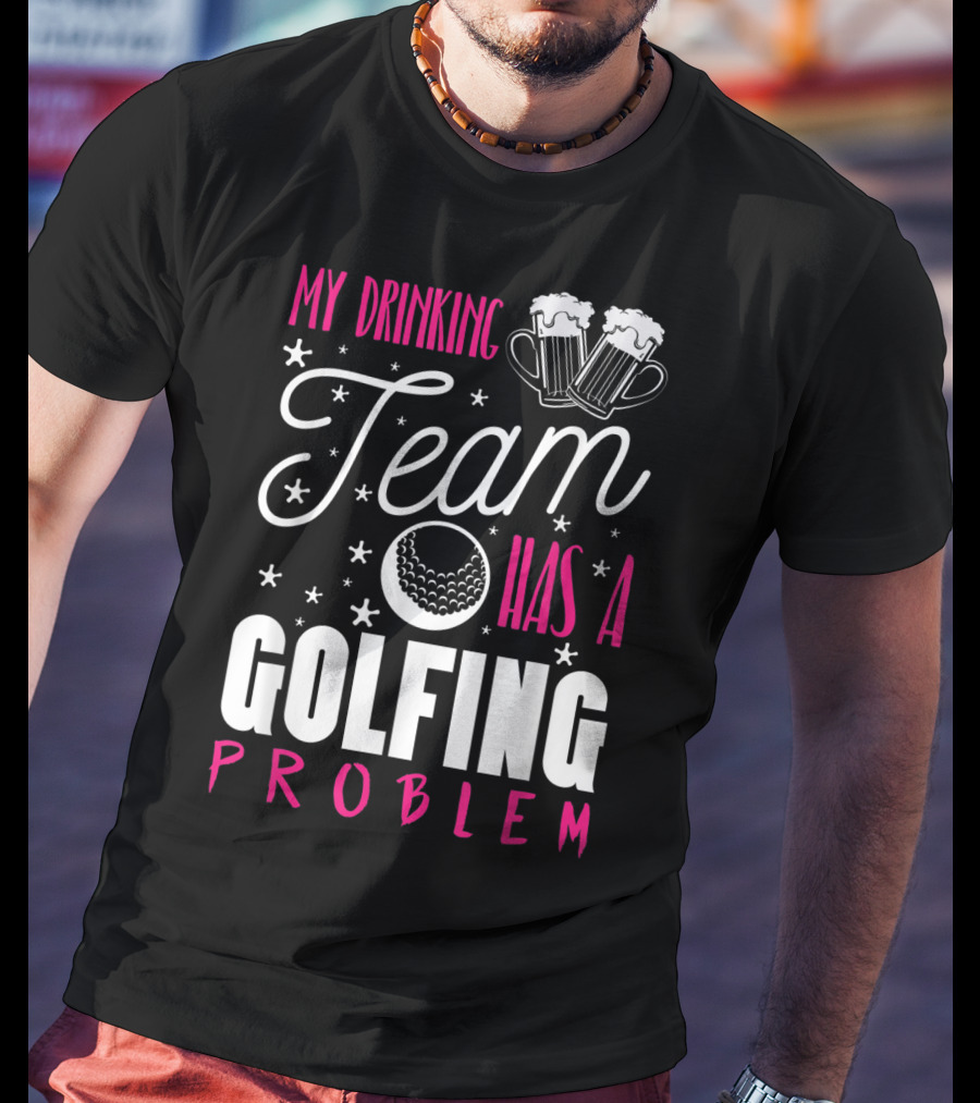 My Drinking Team Golfing Problem With Beer Mugs And Golf Ball T-Shirt