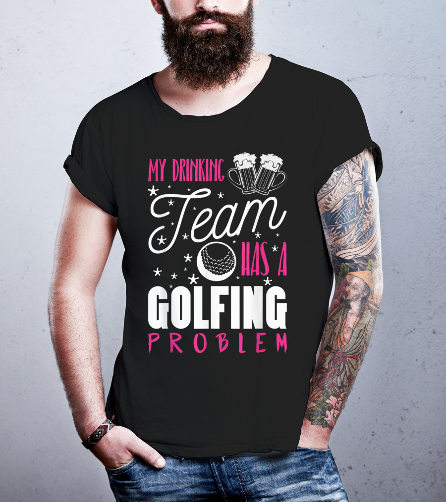 My Drinking Team Golfing Problem With Beer Mugs And Golf Ball T-Shirt