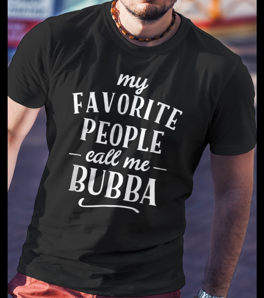 My Favorite People Call Me Bubba T-Shirt