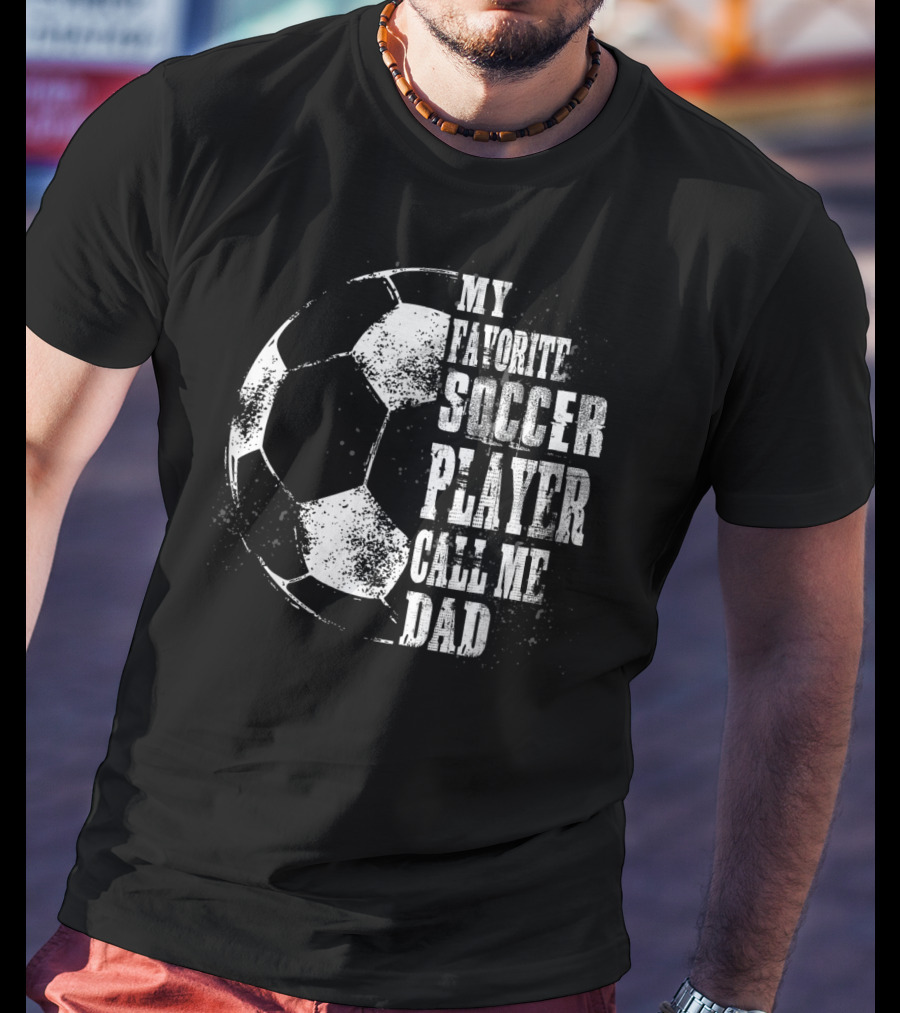 My Favorite Soccer Player Call Me Dad Soccer Ball T-Shirt