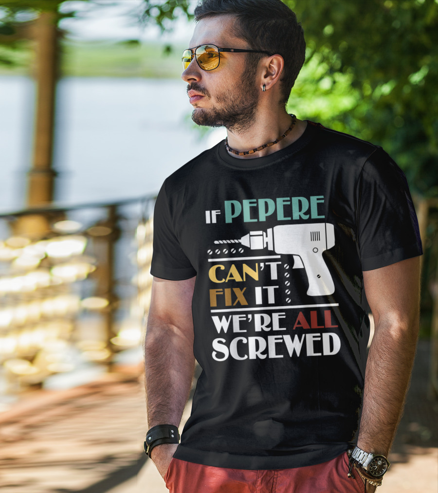 If Pepere Can't Fix It We're All Screwed T-Shirt