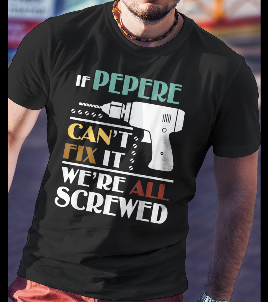 If Pepere Can't Fix It We're All Screwed T-Shirt