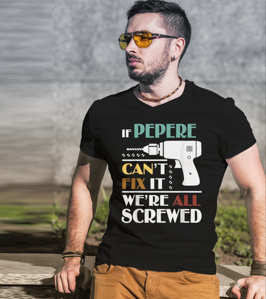If Pepere Can't Fix It We're All Screwed T-Shirt