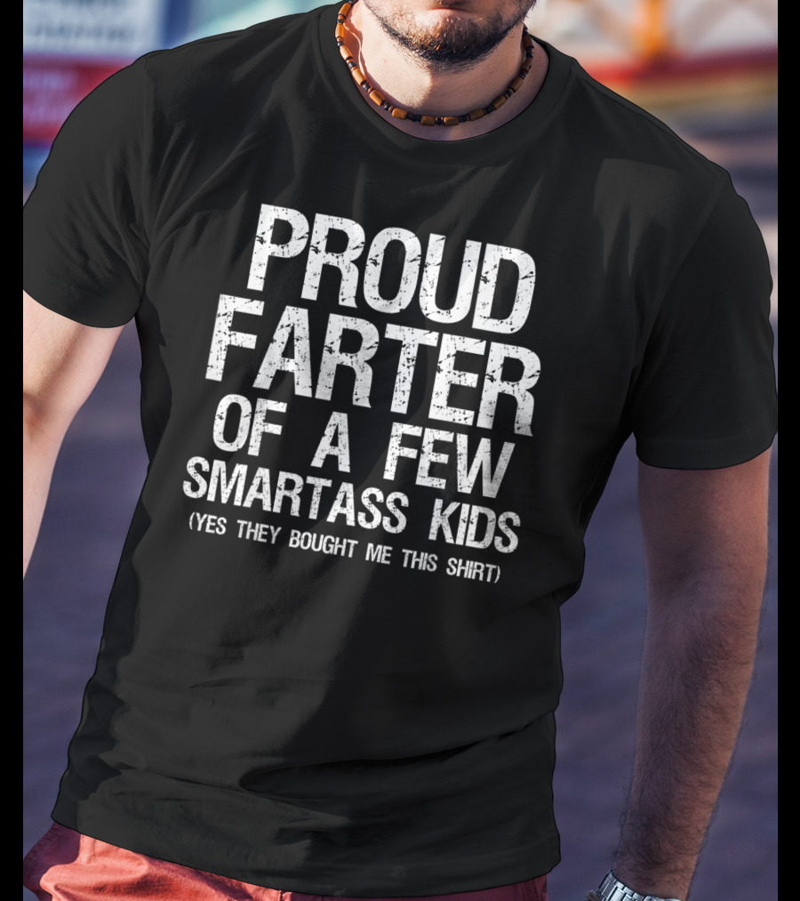 Proud Farter Of A Few Smartass Kids T-Shirt