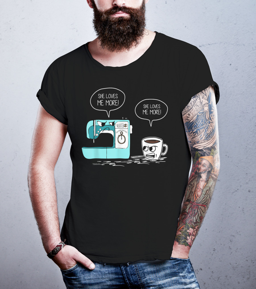 She Loves Me More Sewing Machine Coffee Rivalry T-Shirt