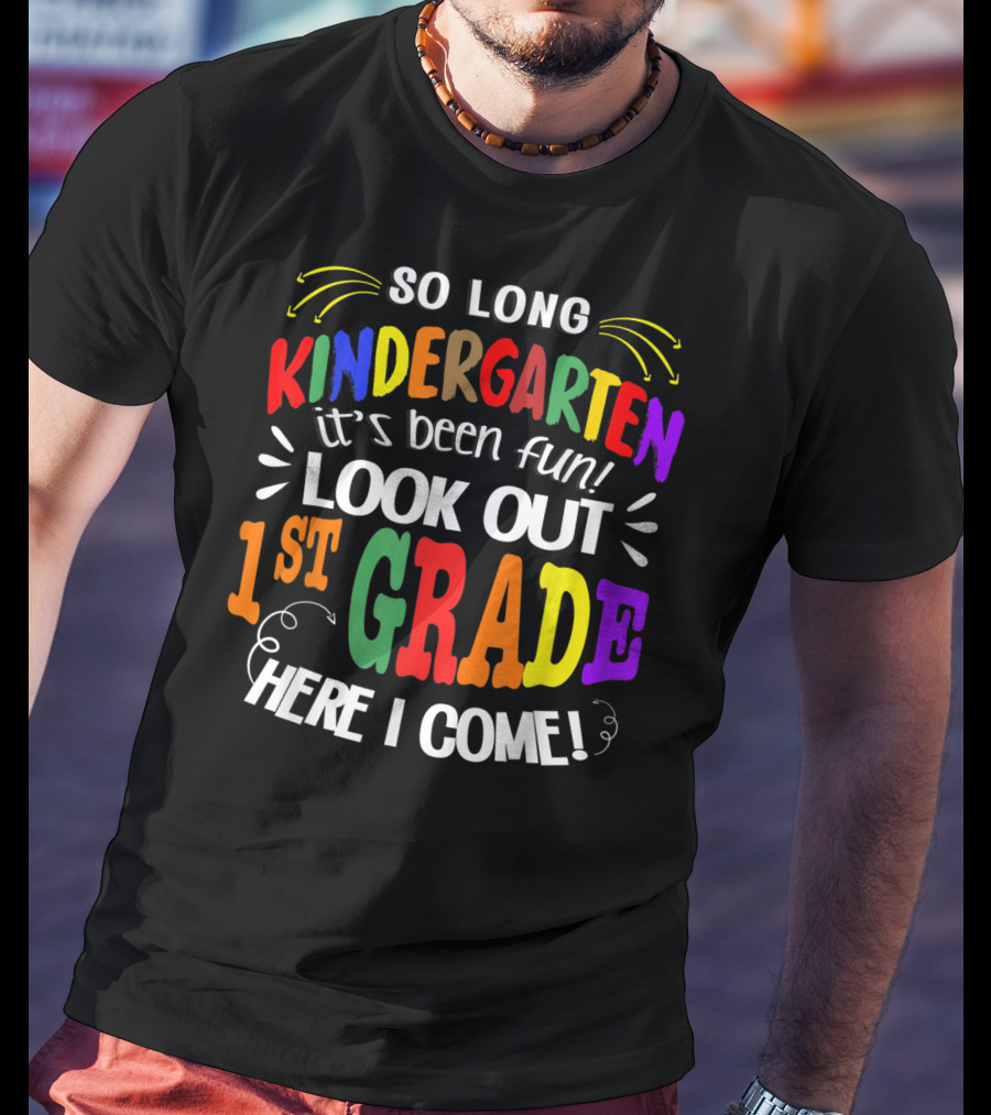So Long Kindergarten It's Been Fun Look Out 1st Grade Here I Come T-Shirt