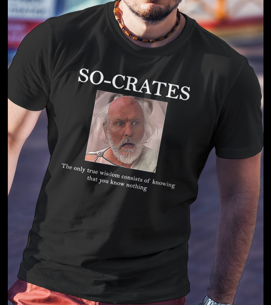 SO-CRATES Bill And Ted The Only True Wisdom Consists Of Knowing That You Know Nothing T-Shirt