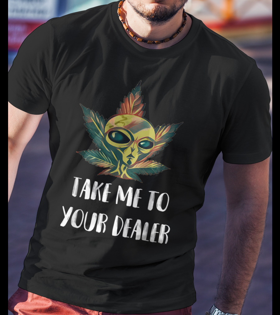 Take Me To Your Dealer Funny Alien UFO Weed Mari Cannabis Marijuana Leaf T-Shirt
