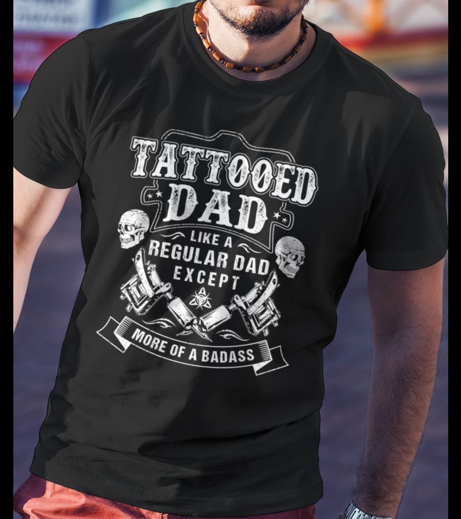 Tattooed Dad Like A Regular Dad Except More Of A Badass Skulls And Tattoo Machines T-Shirt