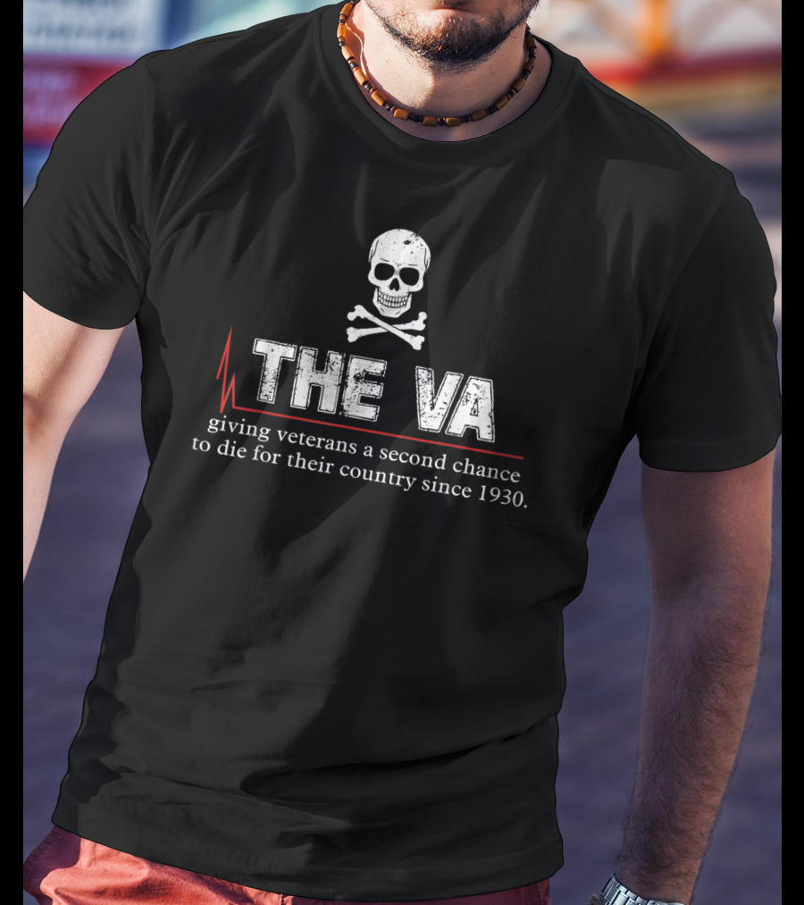 The VA Giving Veterans A Second Chance To Die For Their Country Since 1930 Skull And Crossbones T-Shirt