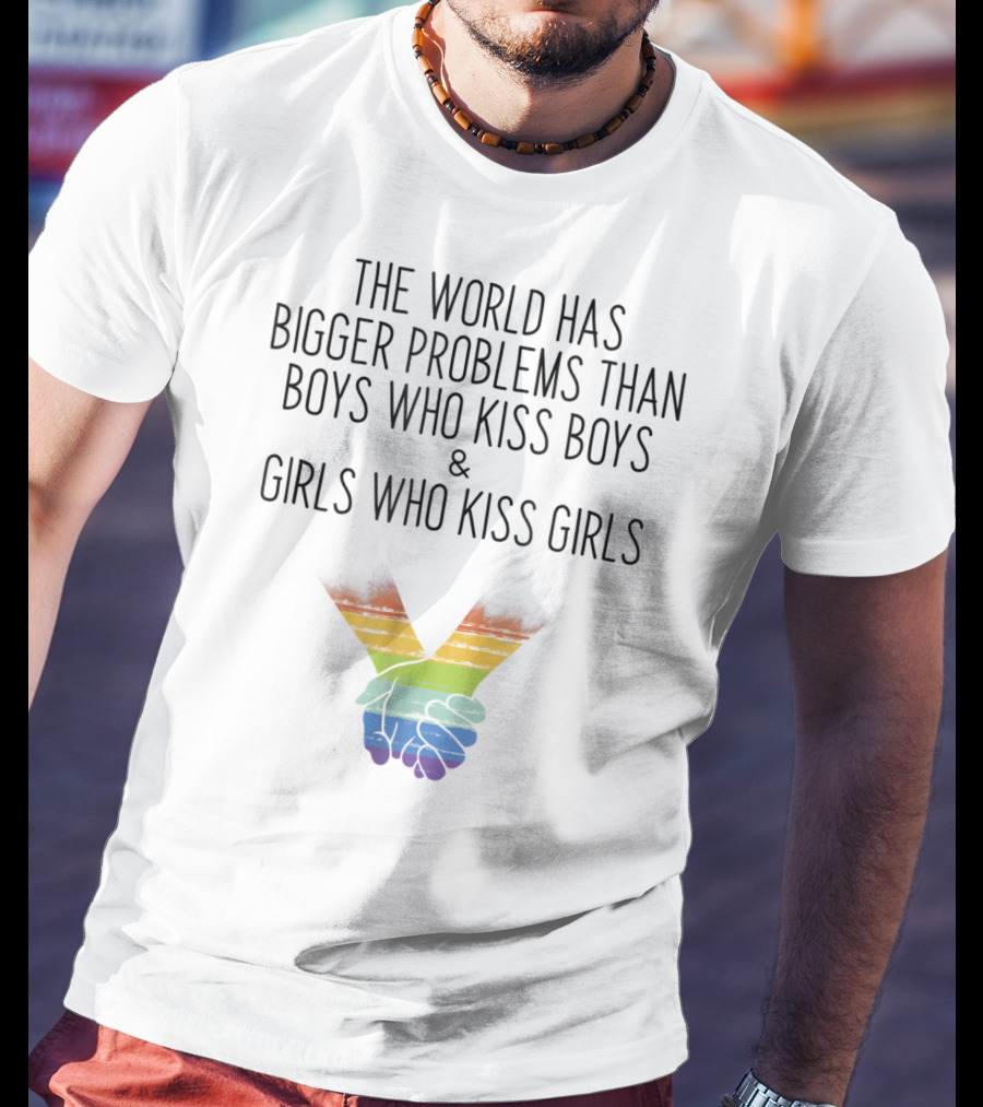 The World Has Bigger Problems Than Boys Who Kiss Boys And Girls Who Kiss Girls Rainbow Holding Hands T-Shirt