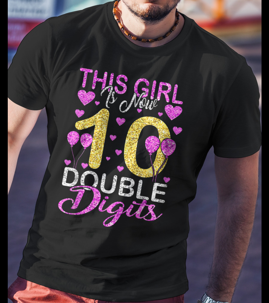 This Girl Is Now 10 Double Digits With Hearts And Balloons T-Shirt
