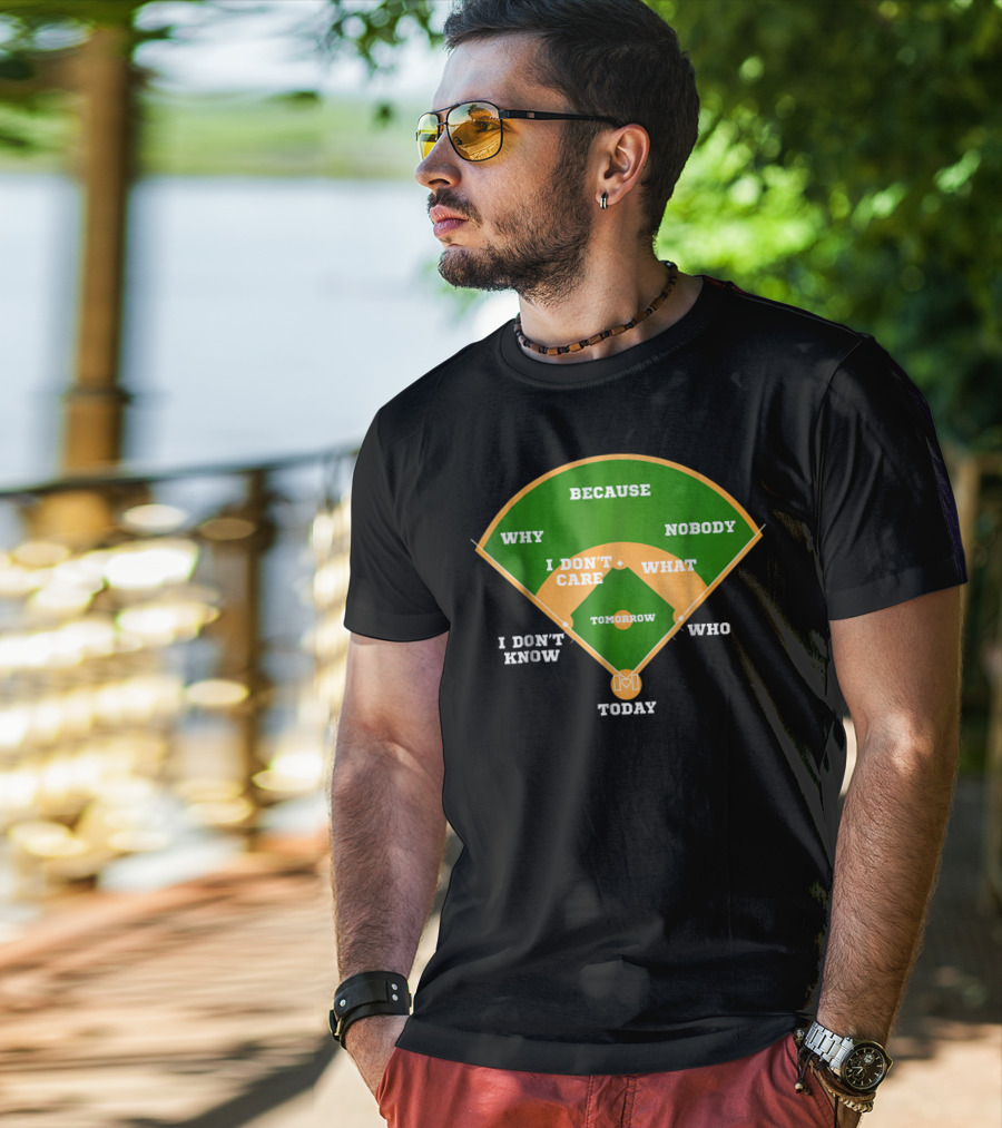 Because Nobody Why I Don't Care What I Don't Know Who Tomorrow Today T-Shirt