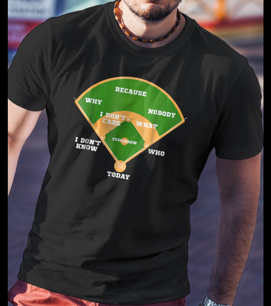 Because Nobody Why I Don't Care What I Don't Know Who Tomorrow Today T-Shirt