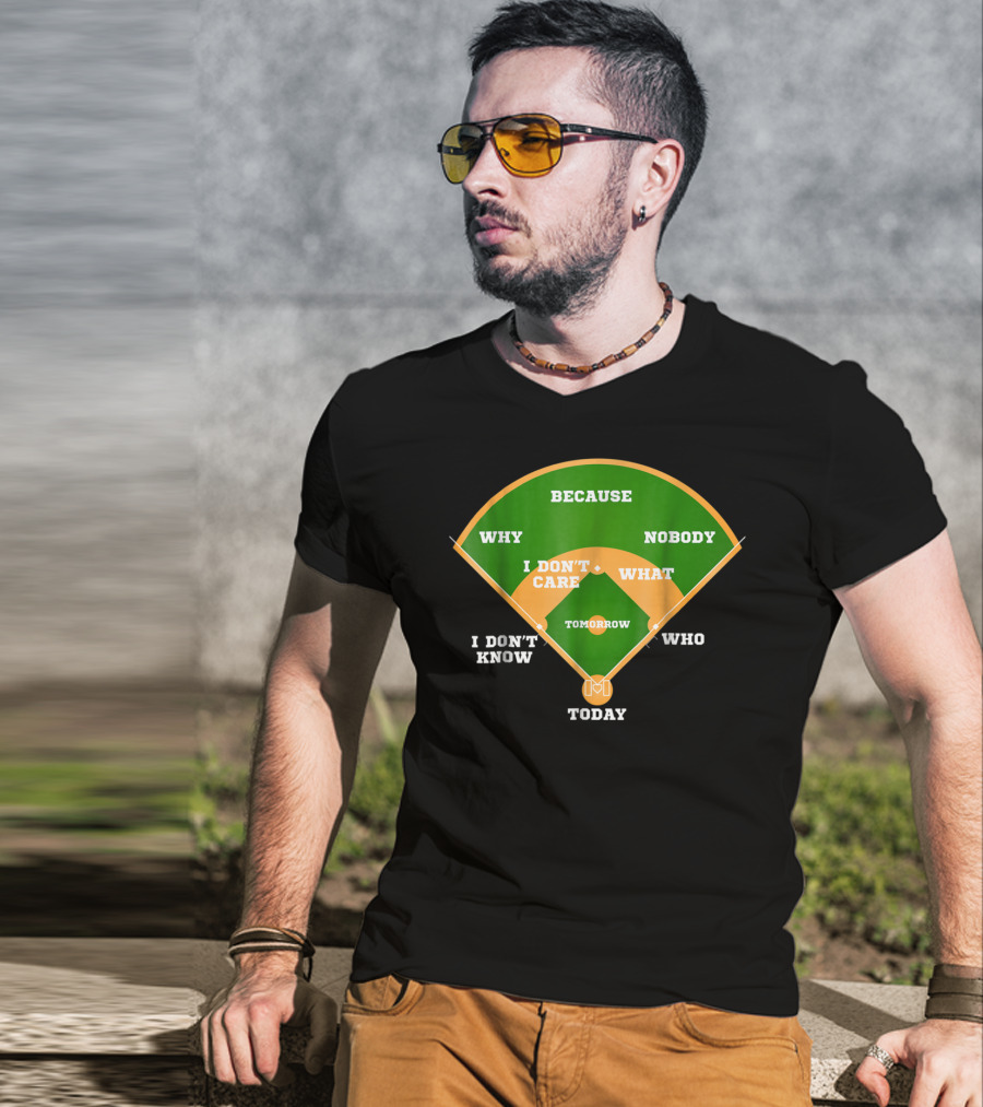 Because Nobody Why I Don't Care What I Don't Know Who Tomorrow Today T-Shirt