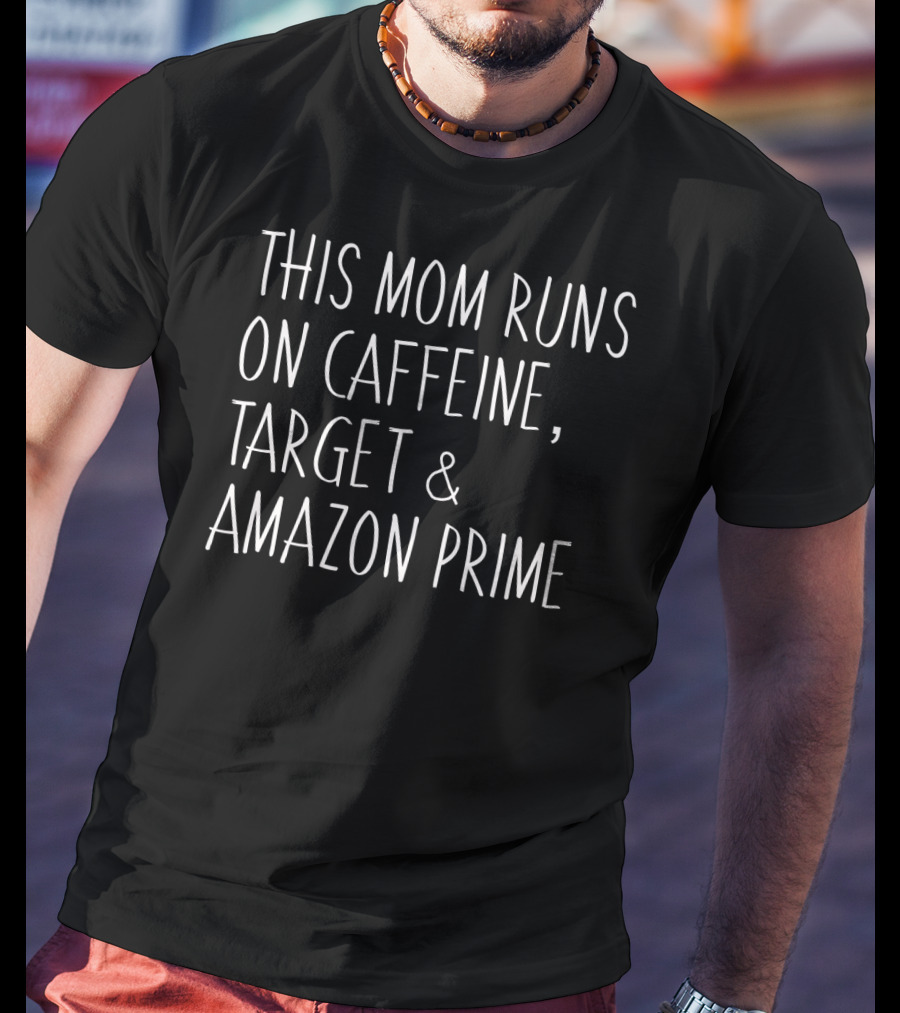 This Mom Runs On Caffeine, Target And Amazon Prime Funny Ladies Mother T-Shirt
