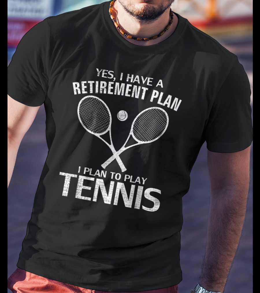 Yes I Have A Retirement Plan I Plan To Play Tennis T-Shirt