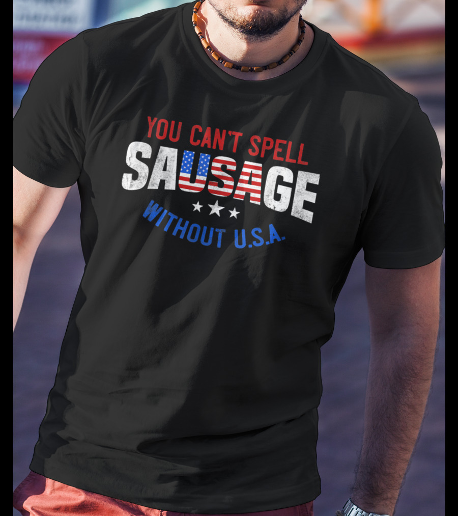 You Can't Spell Sausage Without U.S.A. Patriotic T-Shirt