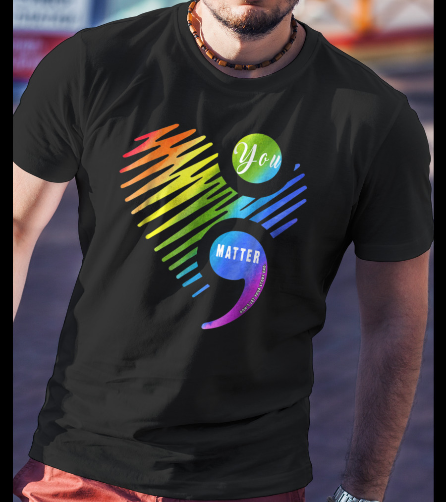 You Matter Don't Let Your Story End Heart Semicolon Rainbow T-Shirt