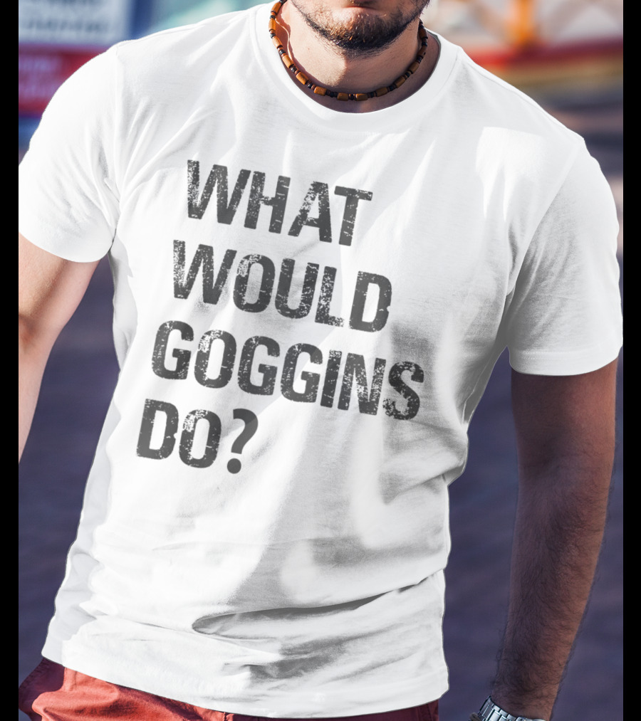What Would Goggins Do Motivation Shirt Inspired By David Goggins T-Shirt