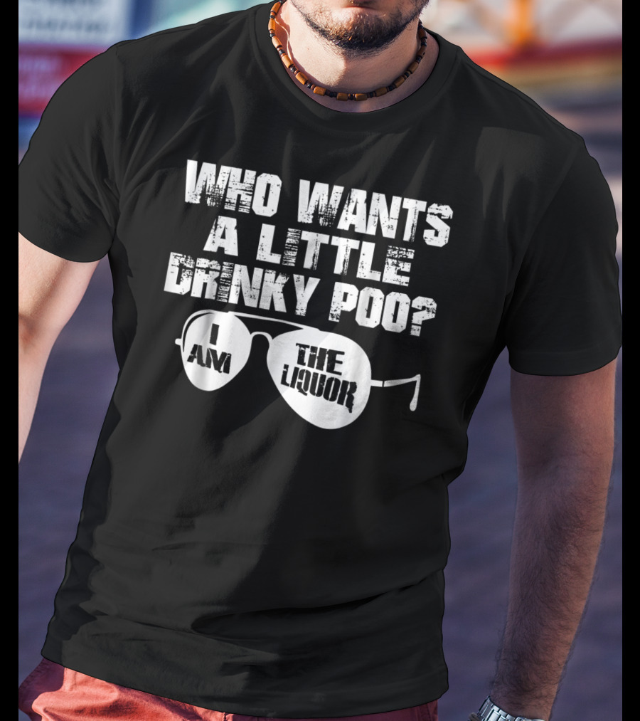 Who Wants A Little Drinky Poo I Am The Liquor Aviator Sunglasses T-Shirt