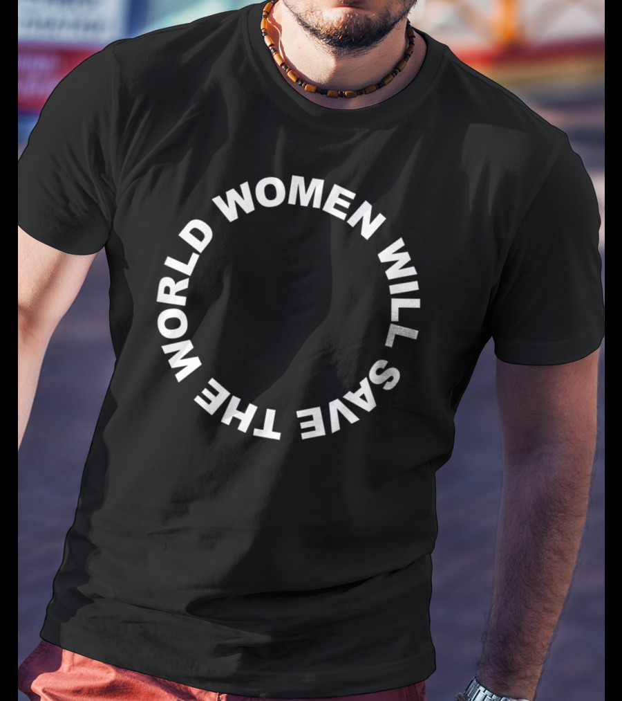 Women Will Save The World T-Shirt