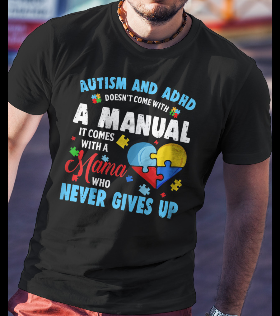 Autism ADHD Doesn't Come With A Manual It Comes With A Mama Who Never Gives Up T-Shirt