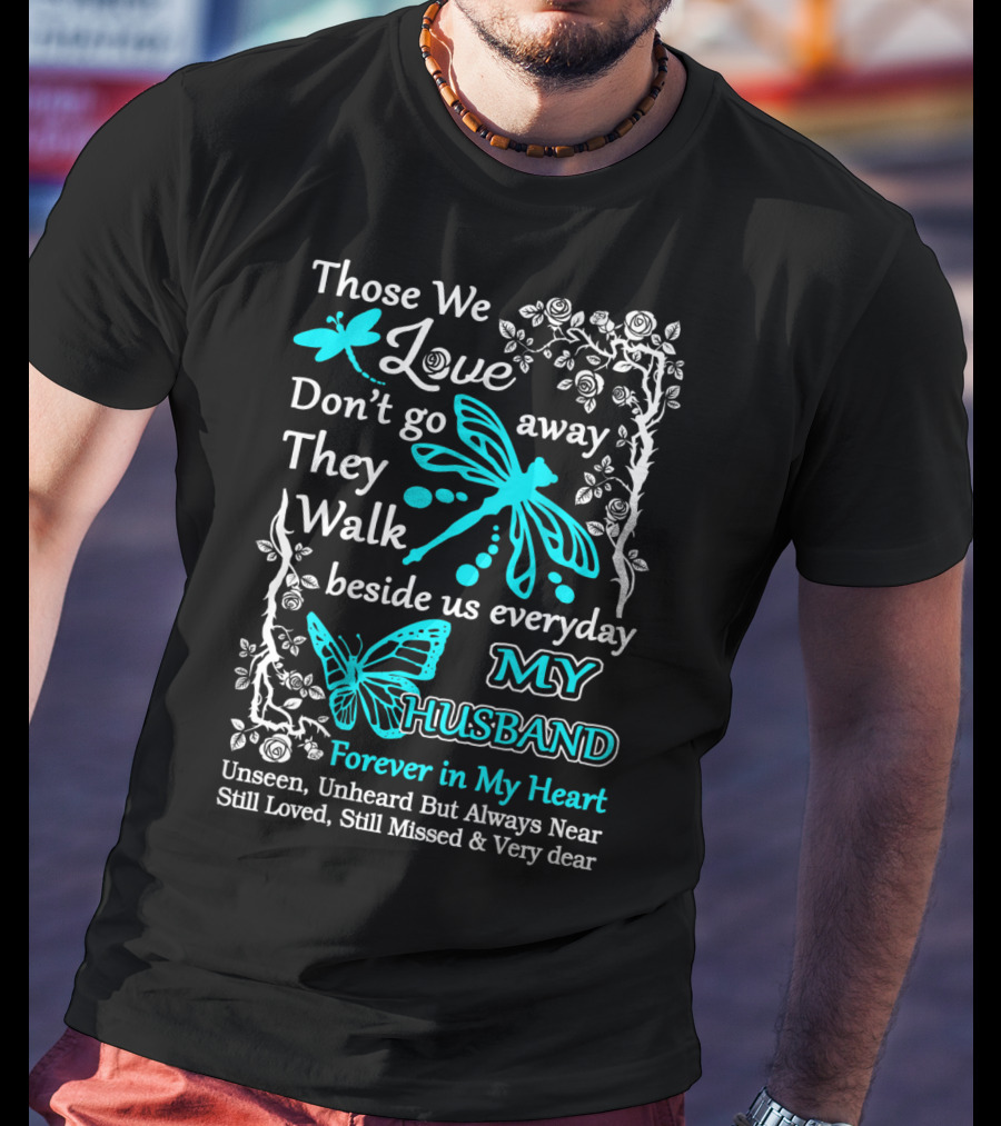 Those We Love Don't Go Away They Walk Beside Us Everyday My Husband Forever In My Heart Unseen Unheard But Always Near Still Loved Still Missed And Very Dear T-Shirt