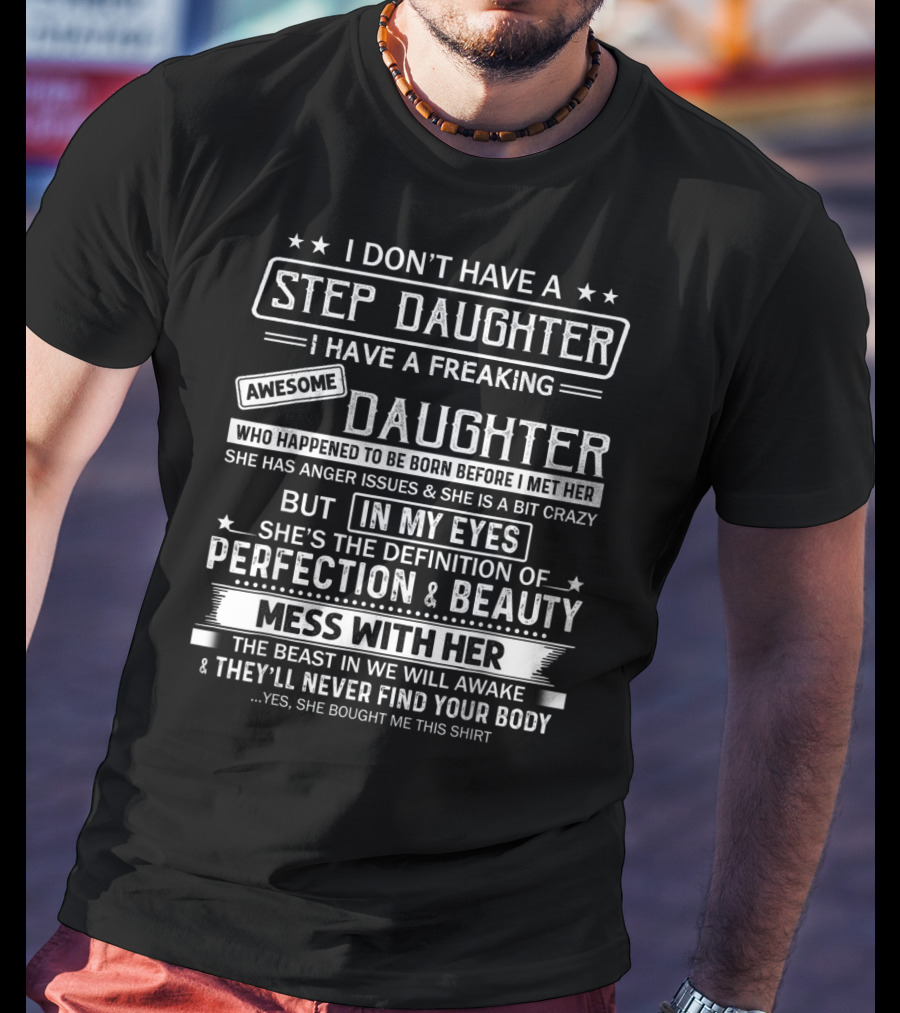 I Don't Have A Step Daughter I Have A Freaking Awesome Daughter Perfection And Beauty T-Shirt