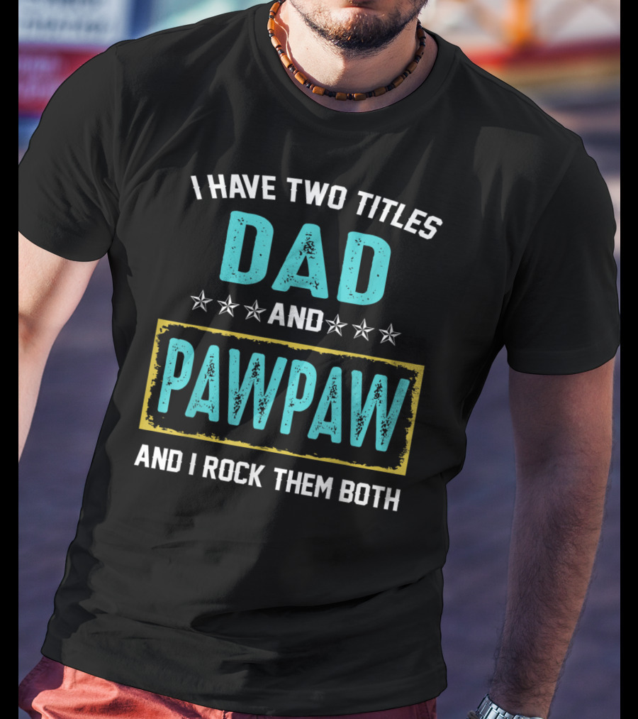 I Have Two Titles Dad And PawPaw And I Rock Them Both T-Shirt