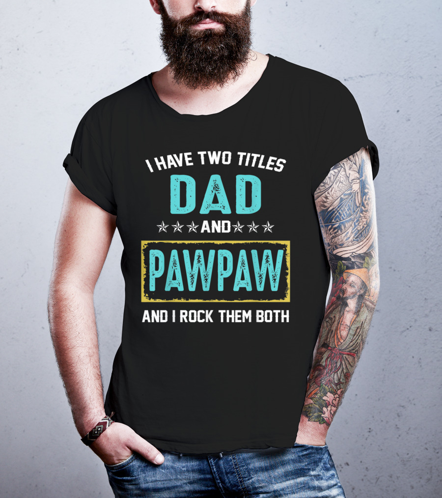I Have Two Titles Dad And PawPaw And I Rock Them Both T-Shirt
