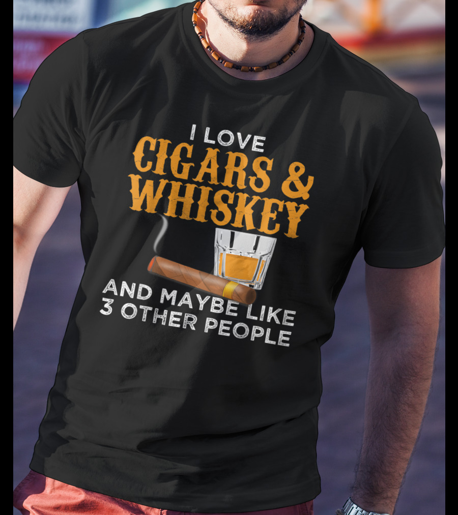 I Love Cigars And Whiskey And Maybe Like 3 Other People T-Shirt