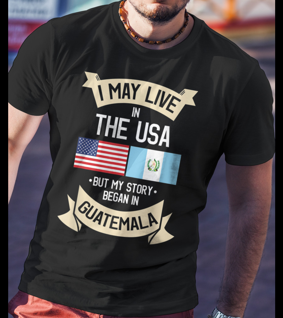 I May Live In The USA But My Story Began In Guatemala With Flags T-Shirt