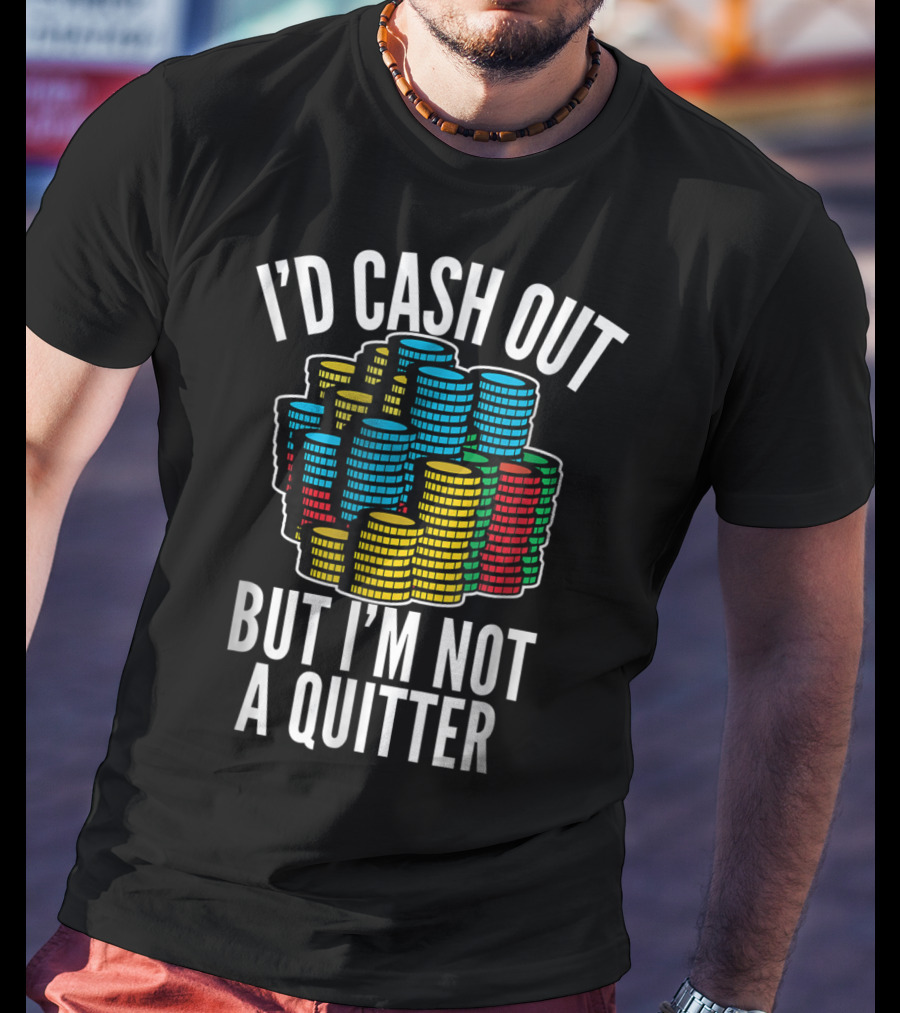 I'd Cash Out But I'm Not A Quitter Funny Gam Stacked Colorful Casino Chips T-Shirt