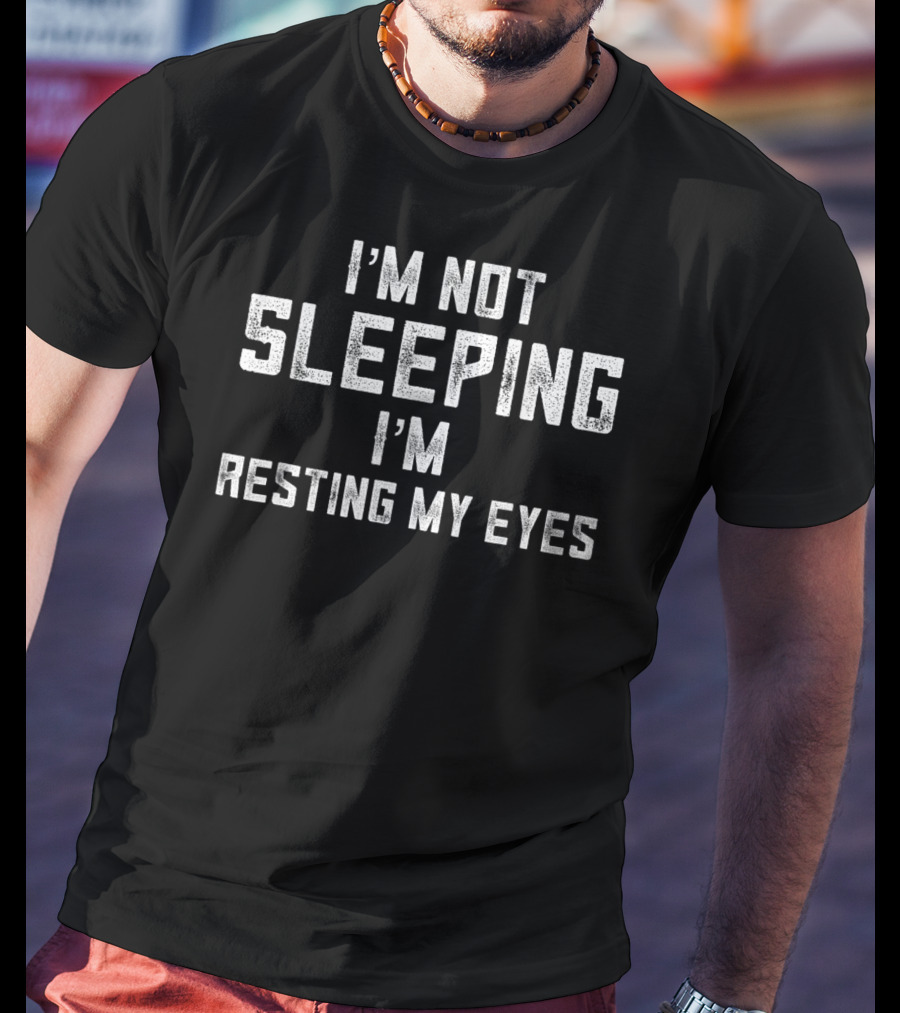 I'm Not Sleeping I'm Resting My Eyes T-Shirt