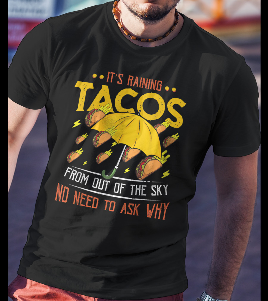 It's Raining Tacos From Out Of The Sky No Need To Ask Why T-Shirt