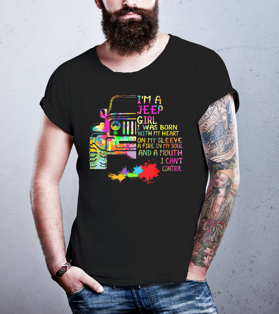 I'm A Jeep Girl Born With Heart On Sleeve Fire In Soul Mouth I Can't Control T-Shirt