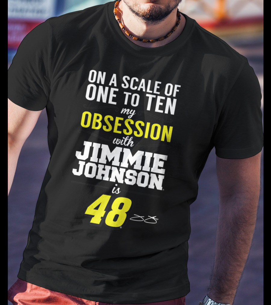 On A Scale Of One To Ten My Obsession With Jimmie Johnson Is 48 T-Shirt