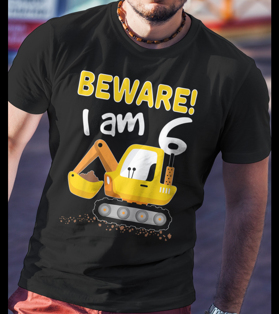 BEWARE I Am 6 Excavator Kids Birthday T-Shirt
