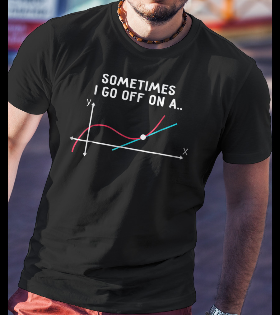 Sometimes I Go Off On A Tangent Math Teacher Graph T-Shirt